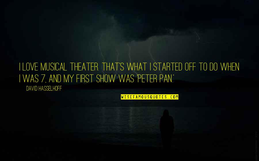 Peter Pan Quotes By David Hasselhoff: I love musical theater. That's what I started