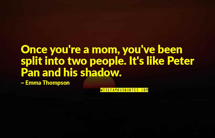 Peter Pan Quotes By Emma Thompson: Once you're a mom, you've been split into