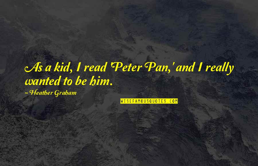 Peter Pan Quotes By Heather Graham: As a kid, I read 'Peter Pan,' and