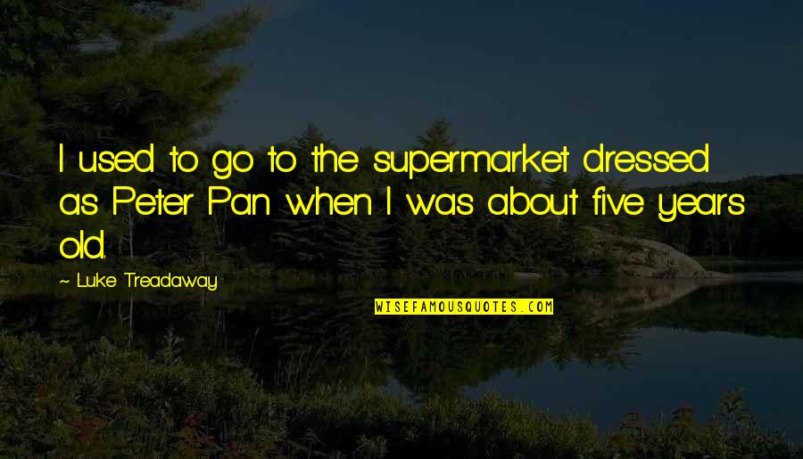 Peter Pan Quotes By Luke Treadaway: I used to go to the supermarket dressed