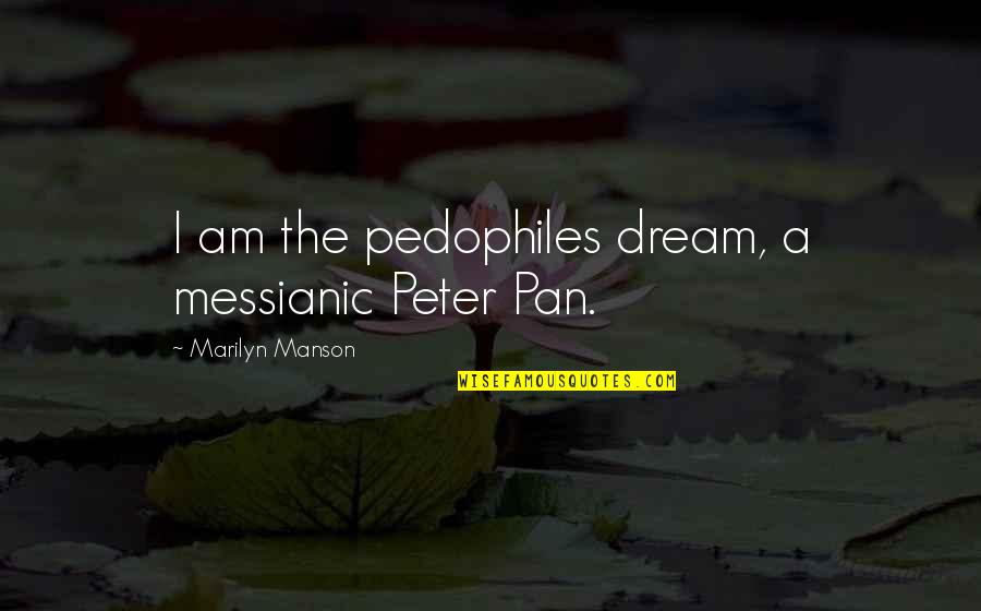 Peter Pan Quotes By Marilyn Manson: I am the pedophiles dream, a messianic Peter
