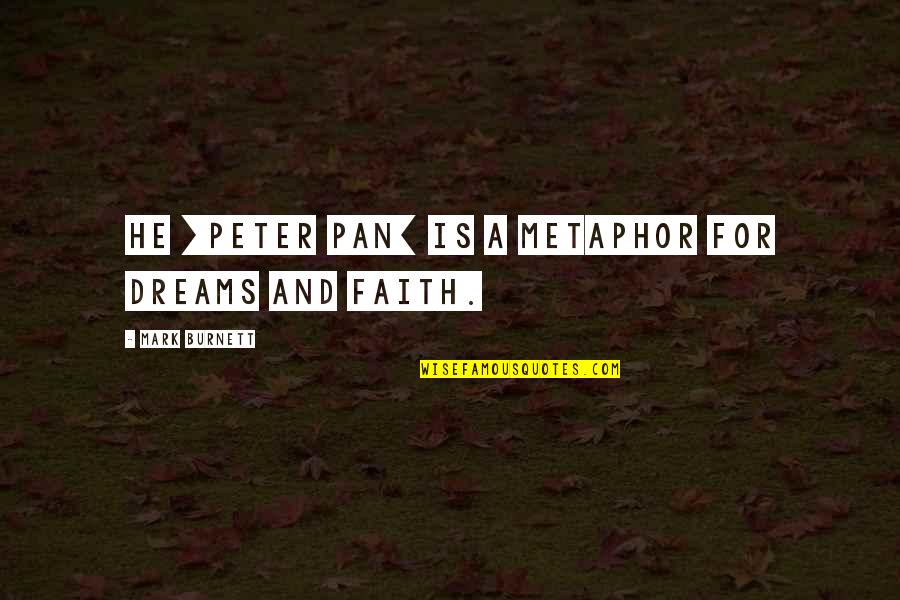 Peter Pan Quotes By Mark Burnett: He [Peter Pan] is a metaphor for dreams