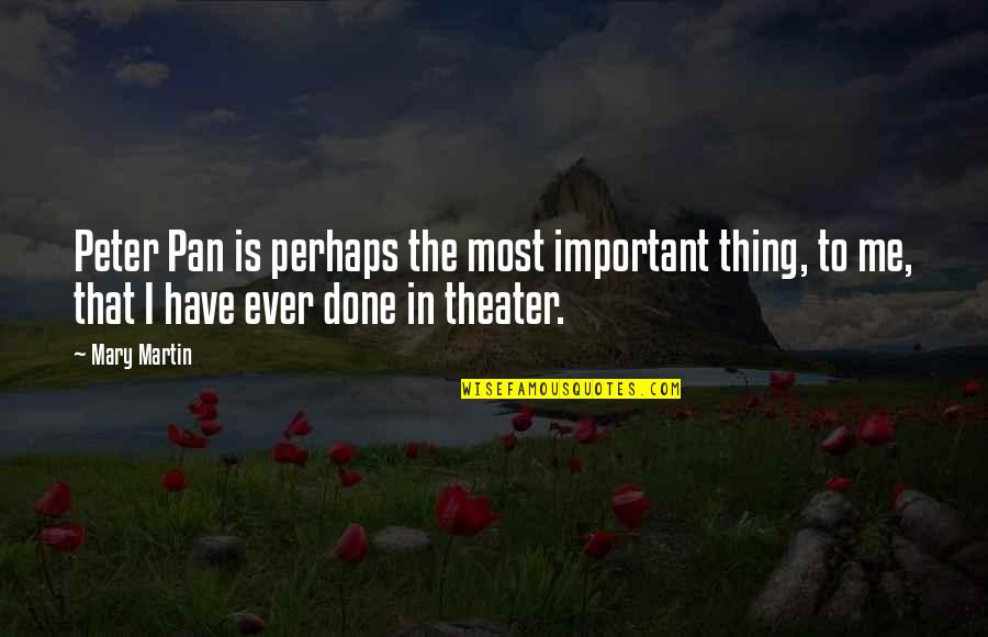 Peter Pan Quotes By Mary Martin: Peter Pan is perhaps the most important thing,
