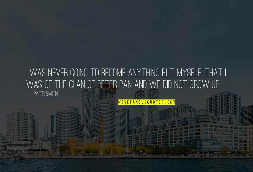 Peter Pan Quotes By Patti Smith: I was never going to become anything but