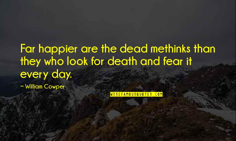 Peter Pan Romantic Quotes By William Cowper: Far happier are the dead methinks than they