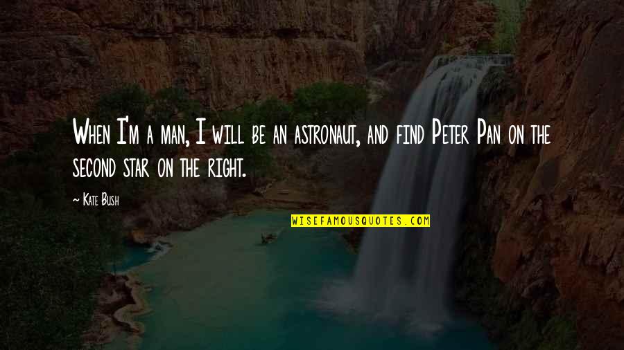 Peter Pan Second Star Quotes By Kate Bush: When I'm a man, I will be an