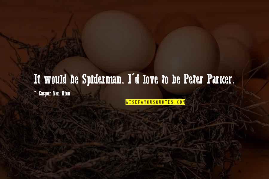 Peter Parker Love Quotes By Casper Van Dien: It would be Spiderman. I'd love to be