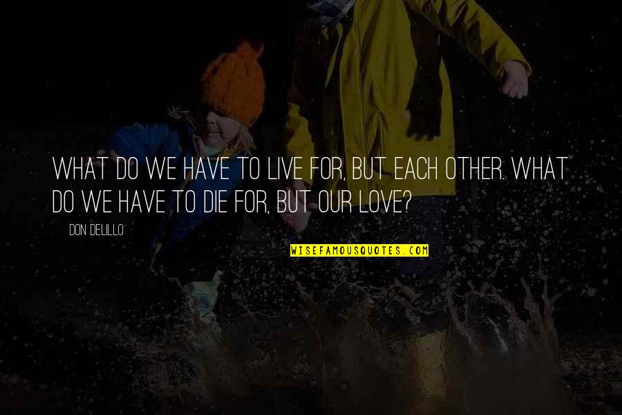 Peter Parker Love Quotes By Don DeLillo: What do we have to live for, but