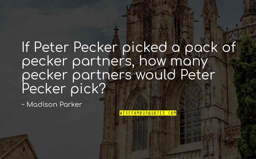 Peter Parker Quotes By Madison Parker: If Peter Pecker picked a pack of pecker