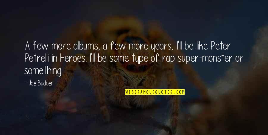 Peter Petrelli Quotes By Joe Budden: A few more albums, a few more years, Peter Petrelli Quotes By Joe Budden: A few more albums, a few more years,