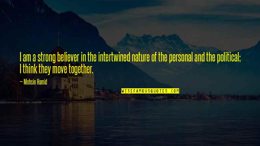 Peter Porte Girlfriend Quotes By Mohsin Hamid: I am a strong believer in the intertwined Peter Porte Girlfriend Quotes By Mohsin Hamid: I am a strong believer in the intertwined