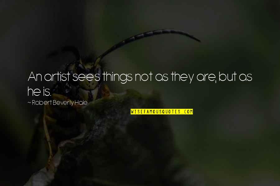 Peter Quince Quotes By Robert Beverly Hale: An artist sees things not as they are,