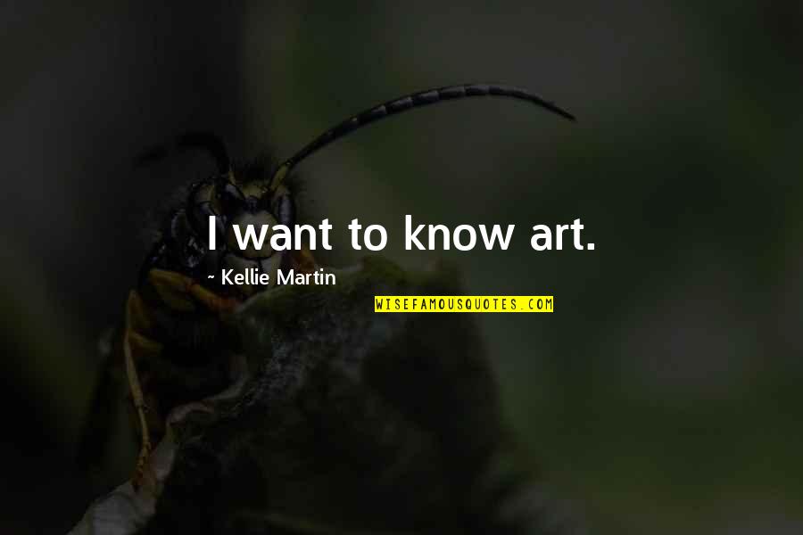 Peter Randall Quotes By Kellie Martin: I want to know art.