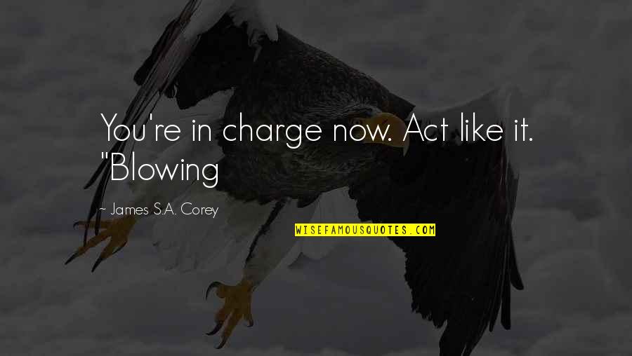 Peter Rasputin Quotes By James S.A. Corey: You're in charge now. Act like it. "Blowing