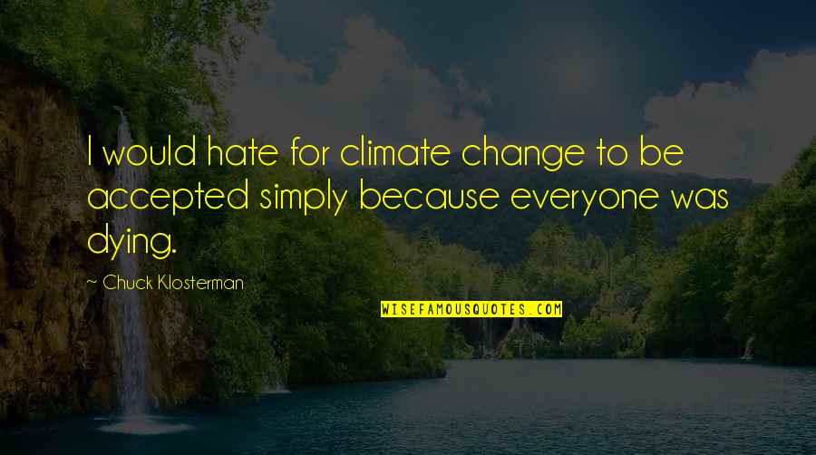 Peter Reinhart Quotes By Chuck Klosterman: I would hate for climate change to be