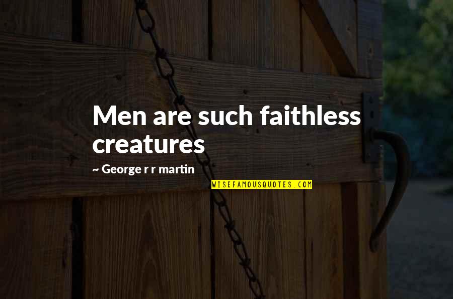 Peter Reinhart Quotes By George R R Martin: Men are such faithless creatures
