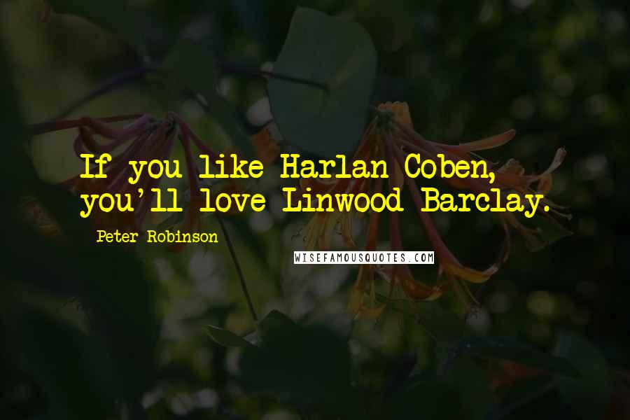 Peter Robinson quotes: If you like Harlan Coben, you'll love Linwood Barclay.