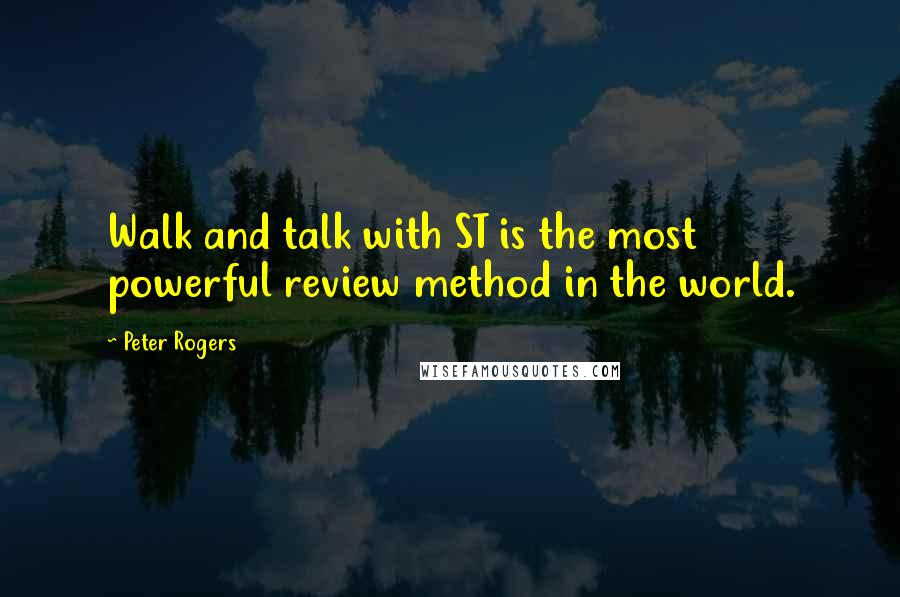 Peter Rogers quotes: Walk and talk with ST is the most powerful review method in the world.