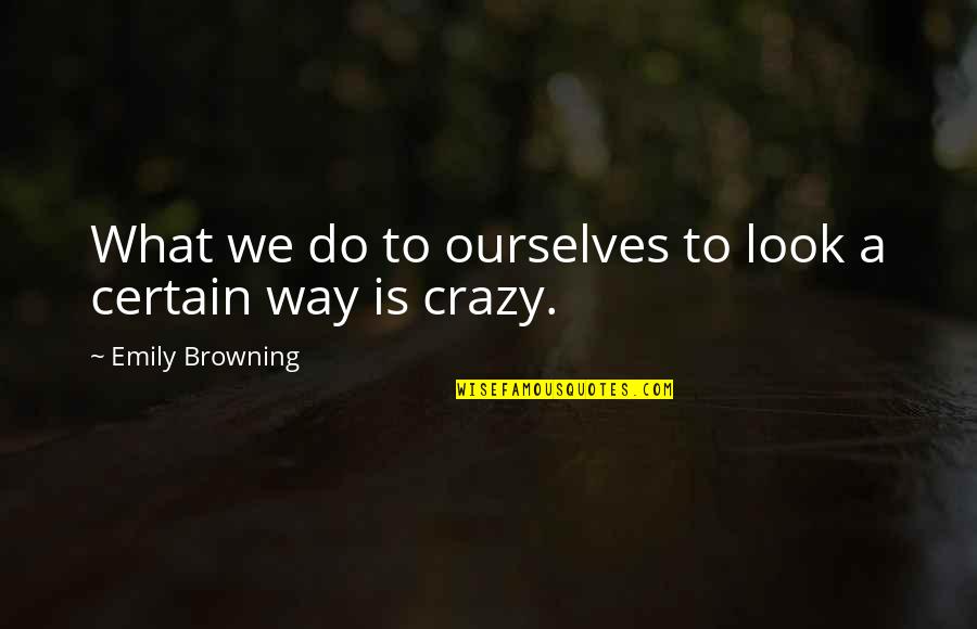 Peter Roget Quotes By Emily Browning: What we do to ourselves to look a