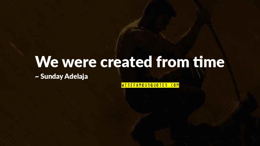 Peter Roget Quotes By Sunday Adelaja: We were created from time