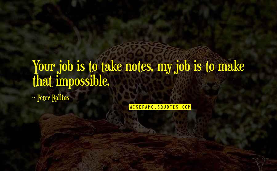 Peter Rollins Quotes By Peter Rollins: Your job is to take notes, my job