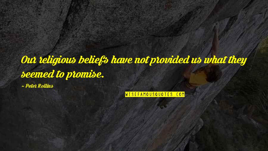 Peter Rollins Quotes By Peter Rollins: Our religious beliefs have not provided us what