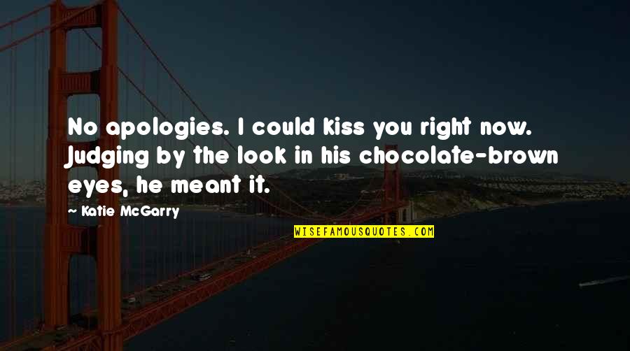 Peter Rosegger Quotes By Katie McGarry: No apologies. I could kiss you right now. Peter Rosegger Quotes By Katie McGarry: No apologies. I could kiss you right now.