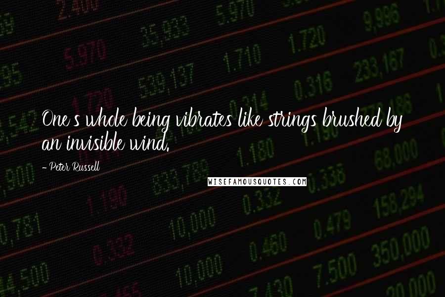 Peter Russell quotes: One's whole being vibrates like strings brushed by an invisible wind.