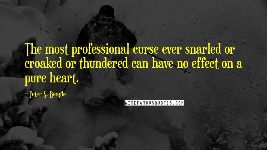 Peter S. Beagle quotes: The most professional curse ever snarled or croaked or thundered can have no effect on a pure heart.