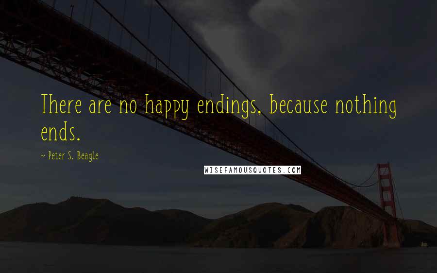 Peter S. Beagle quotes: There are no happy endings, because nothing ends.