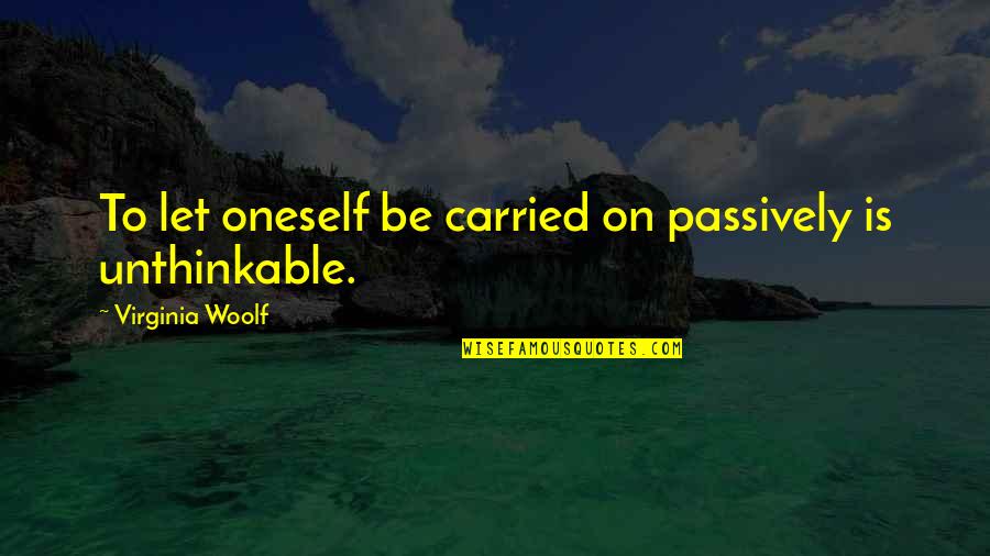 Peter S. Jennison Quotes By Virginia Woolf: To let oneself be carried on passively is