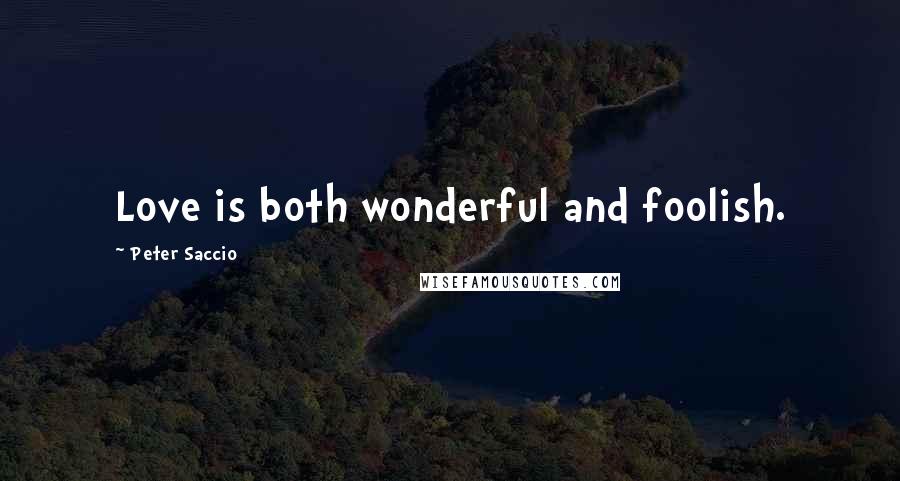 Peter Saccio quotes: Love is both wonderful and foolish.