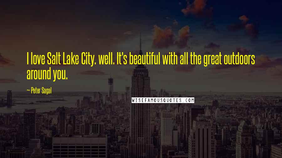 Peter Sagal quotes: I love Salt Lake City. well. It's beautiful with all the great outdoors around you.