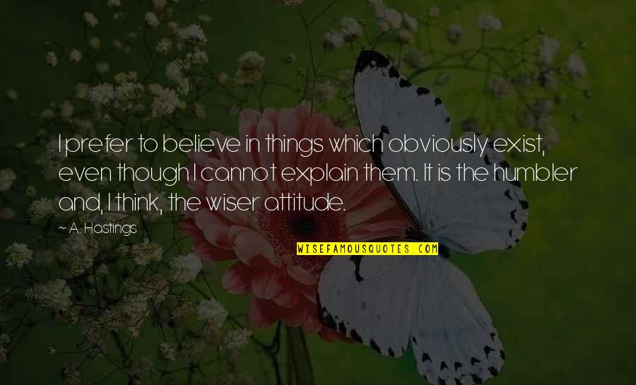 Peter Sagal Quotes By A. Hastings: I prefer to believe in things which obviously Peter Sagal Quotes By A. Hastings: I prefer to believe in things which obviously
