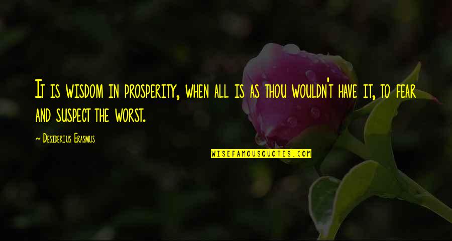 Peter Sagal Quotes By Desiderius Erasmus: It is wisdom in prosperity, when all is Peter Sagal Quotes By Desiderius Erasmus: It is wisdom in prosperity, when all is