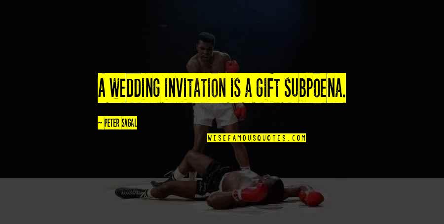 Peter Sagal Quotes By Peter Sagal: A wedding invitation is a gift subpoena. Peter Sagal Quotes By Peter Sagal: A wedding invitation is a gift subpoena.
