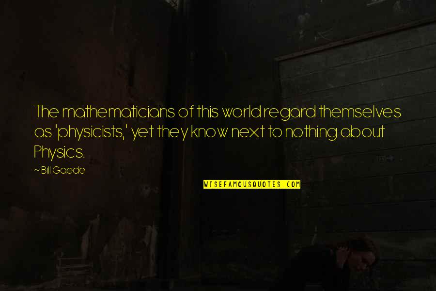 Peter Salem Famous Quote Quotes By Bill Gaede: The mathematicians of this world regard themselves as Peter Salem Famous Quote Quotes By Bill Gaede: The mathematicians of this world regard themselves as