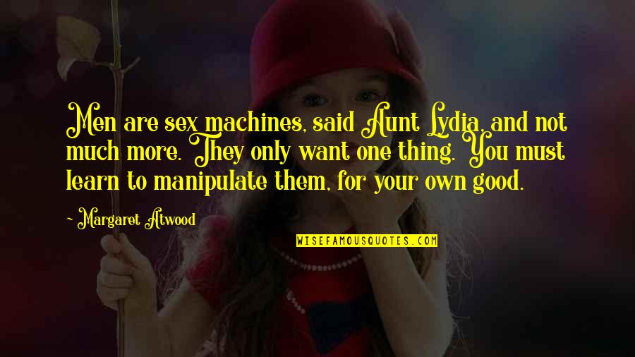 Peter Salem Quotes By Margaret Atwood: Men are sex machines, said Aunt Lydia, and Peter Salem Quotes By Margaret Atwood: Men are sex machines, said Aunt Lydia, and