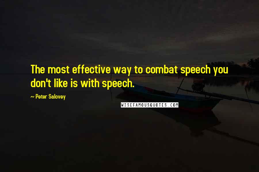 Peter Salovey quotes: The most effective way to combat speech you don't like is with speech.
