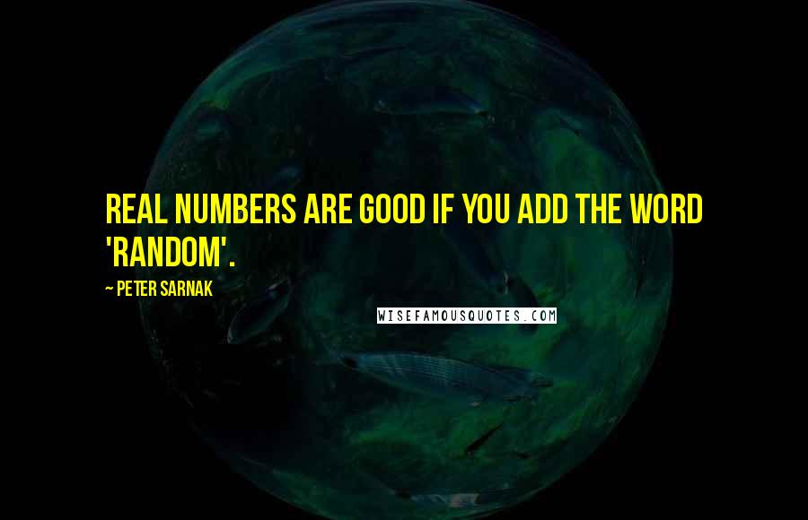 Peter Sarnak quotes: Real numbers are good if you add the word 'random'.