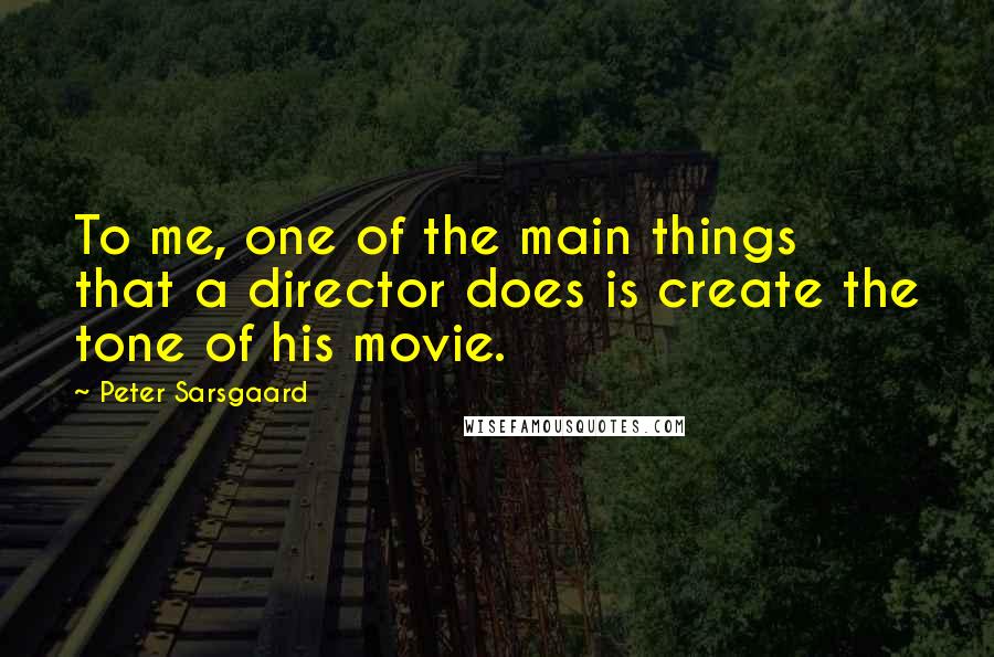 Peter Sarsgaard quotes: To me, one of the main things that a director does is create the tone of his movie.