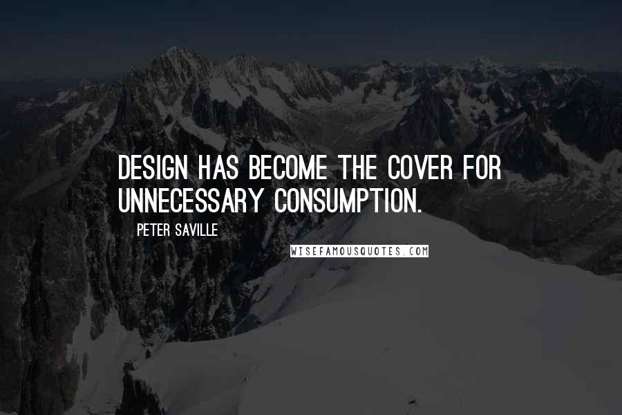 Peter Saville quotes: Design has become the cover for unnecessary consumption.