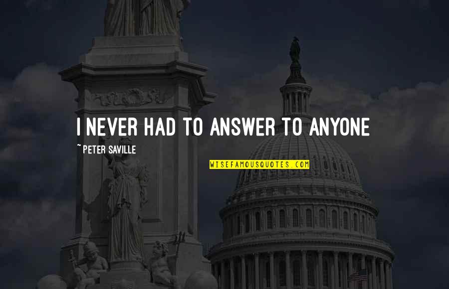 Peter Saville Quotes By Peter Saville: I never had to answer to anyone