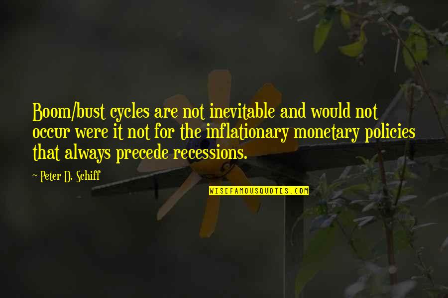 Peter Schiff Quotes By Peter D. Schiff: Boom/bust cycles are not inevitable and would not