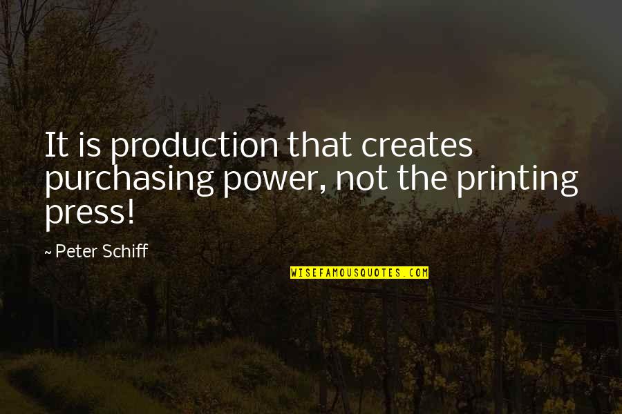 Peter Schiff Quotes By Peter Schiff: It is production that creates purchasing power, not