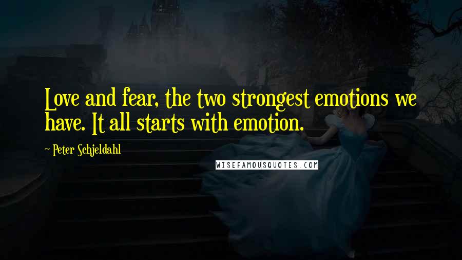 Peter Schjeldahl quotes: Love and fear, the two strongest emotions we have. It all starts with emotion.