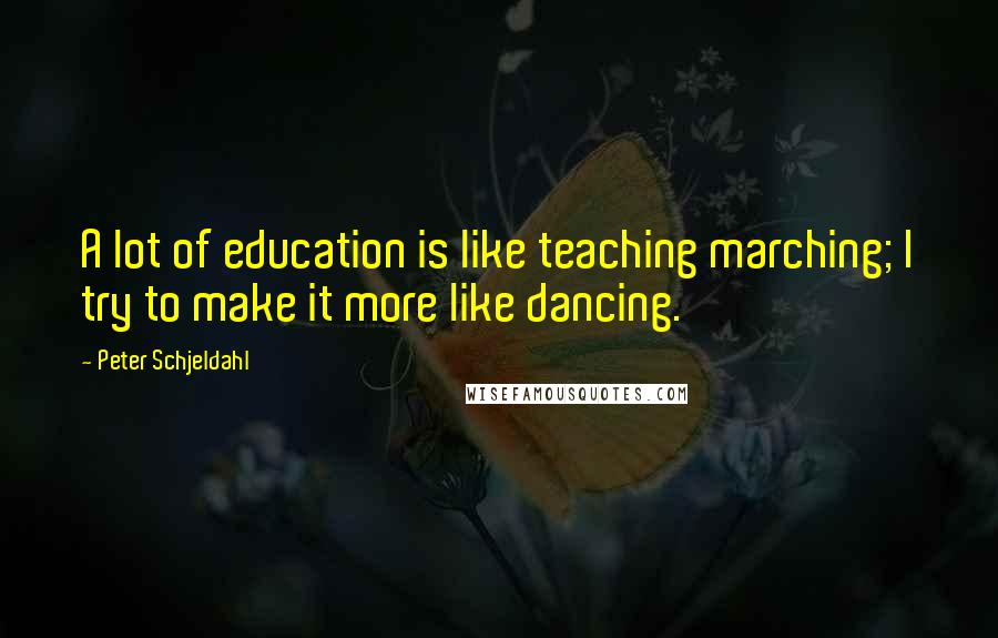 Peter Schjeldahl quotes: A lot of education is like teaching marching; I try to make it more like dancing.