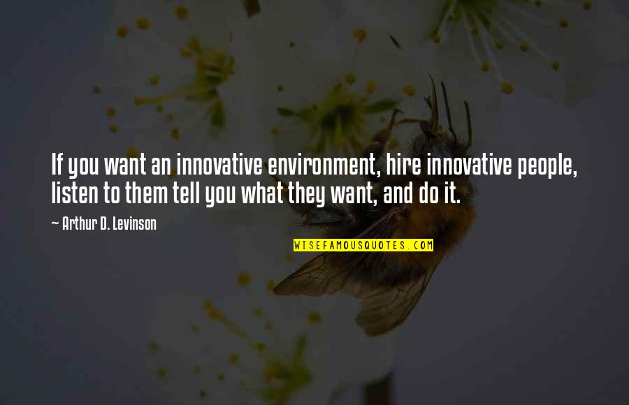 Peter Schreyer Quotes By Arthur D. Levinson: If you want an innovative environment, hire innovative