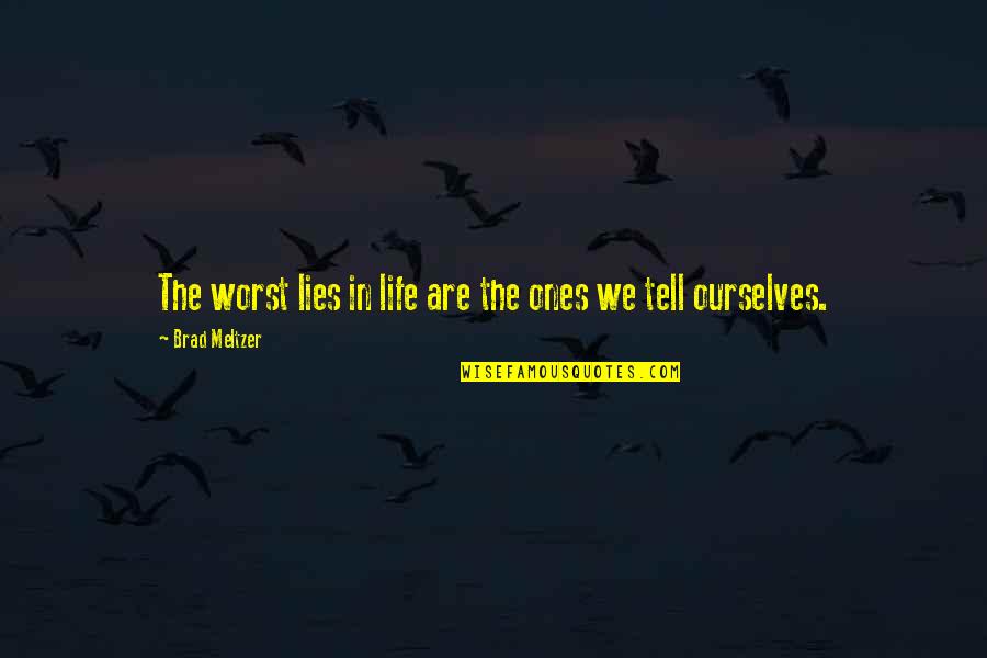 Peter Schutz Quotes By Brad Meltzer: The worst lies in life are the ones Peter Schutz Quotes By Brad Meltzer: The worst lies in life are the ones