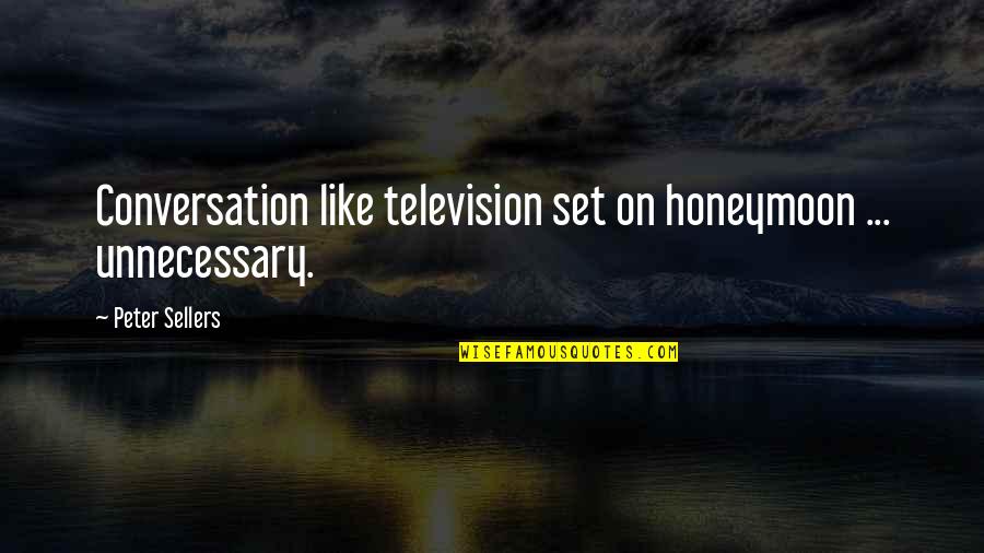 Peter Sellers Best Quotes By Peter Sellers: Conversation like television set on honeymoon ... unnecessary. Peter Sellers Best Quotes By Peter Sellers: Conversation like television set on honeymoon ... unnecessary.